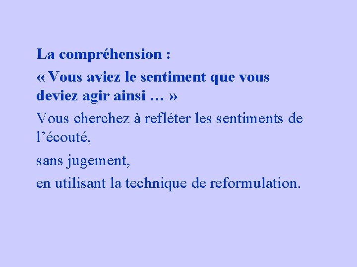 La compréhension : « Vous aviez le sentiment que vous deviez agir ainsi … La compréhension : « Vous aviez le sentiment que vous deviez agir ainsi …