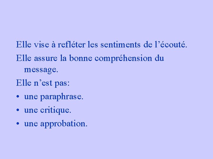 Elle vise à refléter les sentiments de l’écouté. Elle assure la bonne compréhension du Elle vise à refléter les sentiments de l’écouté. Elle assure la bonne compréhension du