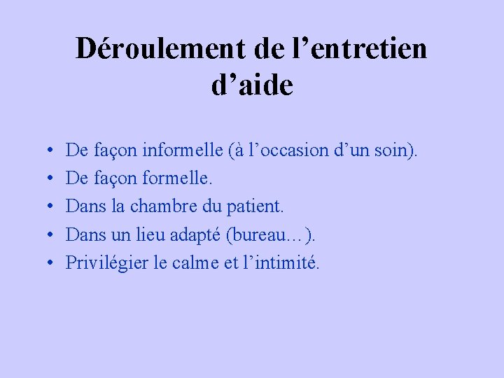 Déroulement de l’entretien d’aide • • • De façon informelle (à l’occasion d’un soin). Déroulement de l’entretien d’aide • • • De façon informelle (à l’occasion d’un soin).