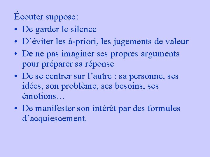 Écouter suppose: • De garder le silence • D’éviter les à-priori, les jugements de Écouter suppose: • De garder le silence • D’éviter les à-priori, les jugements de