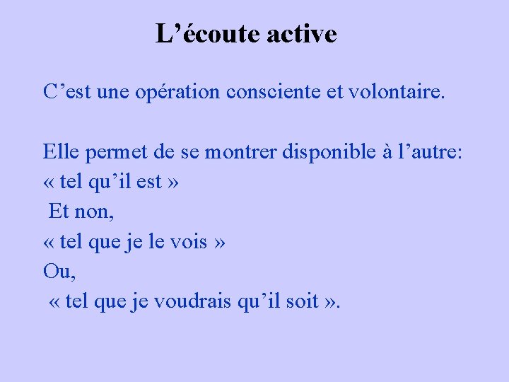 L’écoute active C’est une opération consciente et volontaire. Elle permet de se montrer disponible L’écoute active C’est une opération consciente et volontaire. Elle permet de se montrer disponible