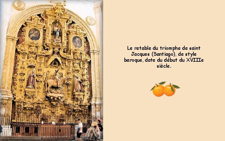 Le retable du triomphe de saint Jacques (Santiago), de style baroque, date du début