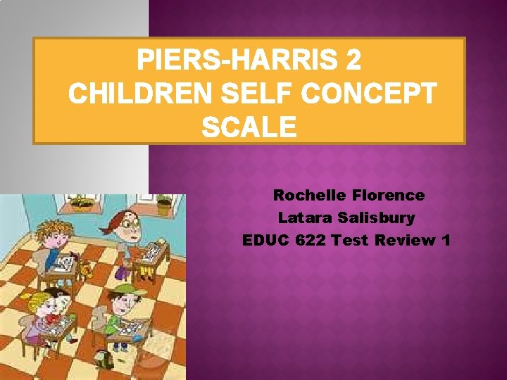 PIERS-HARRIS 2 CHILDREN SELF CONCEPT SCALE Rochelle Florence Latara Salisbury EDUC 622 Test Review