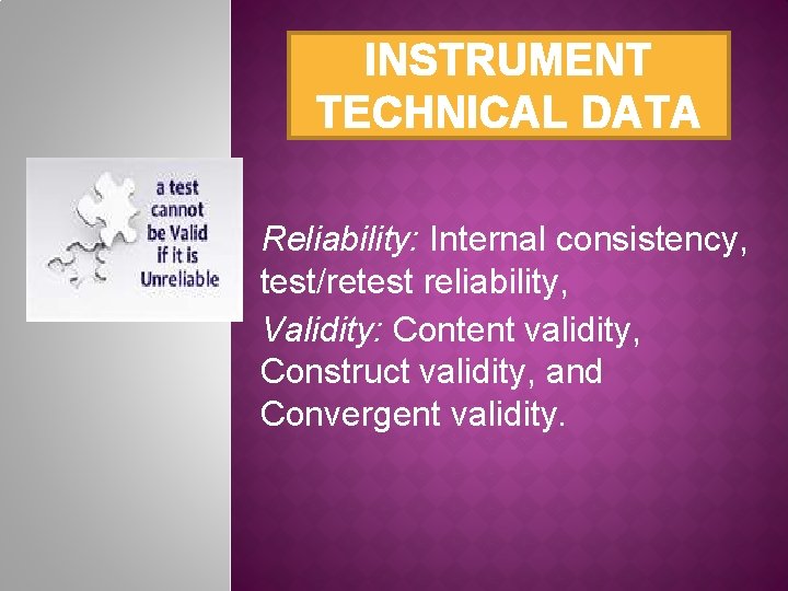 INSTRUMENT TECHNICAL DATA Reliability: Internal consistency, test/retest reliability, Validity: Content validity, Construct validity, and