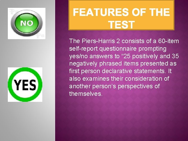 The Piers-Harris 2 consists of a 60 -item self-report questionnaire prompting yes/no answers to