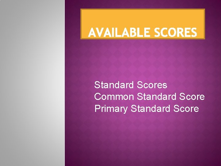 Standard Scores Common Standard Score Primary Standard Score 