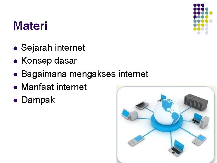 Materi l l l Sejarah internet Konsep dasar Bagaimana mengakses internet Manfaat internet Dampak