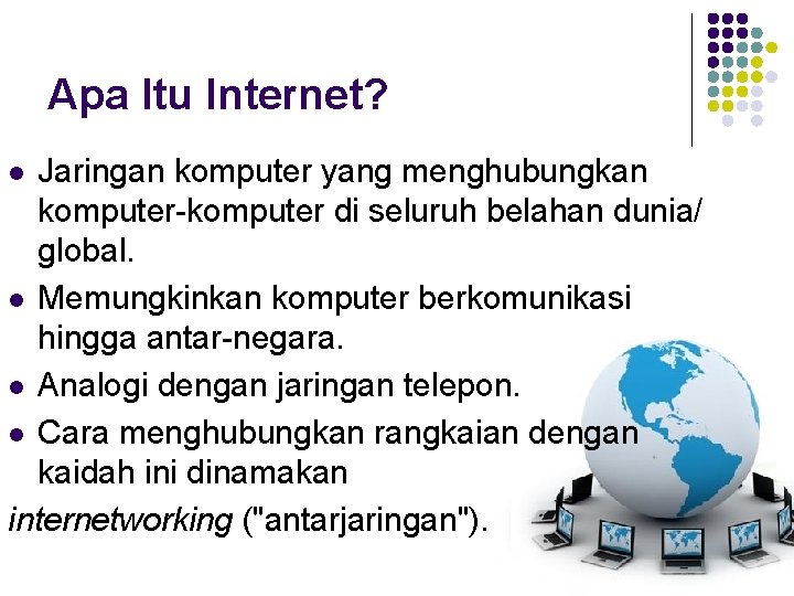 Apa Itu Internet? Jaringan komputer yang menghubungkan komputer-komputer di seluruh belahan dunia/ global. l