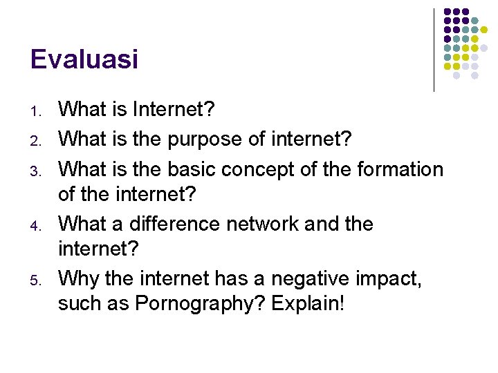 Evaluasi 1. 2. 3. 4. 5. What is Internet? What is the purpose of