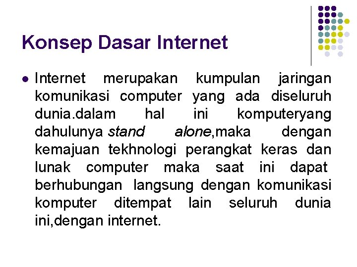 Konsep Dasar Internet l Internet merupakan kumpulan jaringan komunikasi computer yang ada diseluruh dunia.
