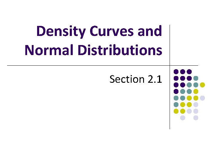 Density Curves and Normal Distributions Section 2. 1 