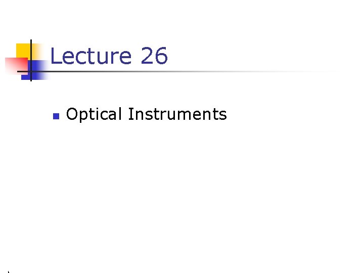 Lecture 26 n Optical Instruments 
