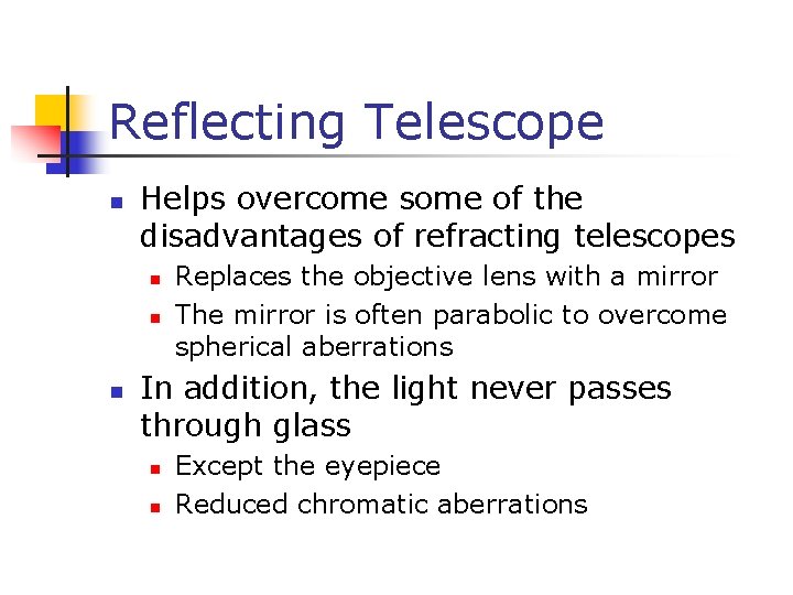 Reflecting Telescope n Helps overcome some of the disadvantages of refracting telescopes n n