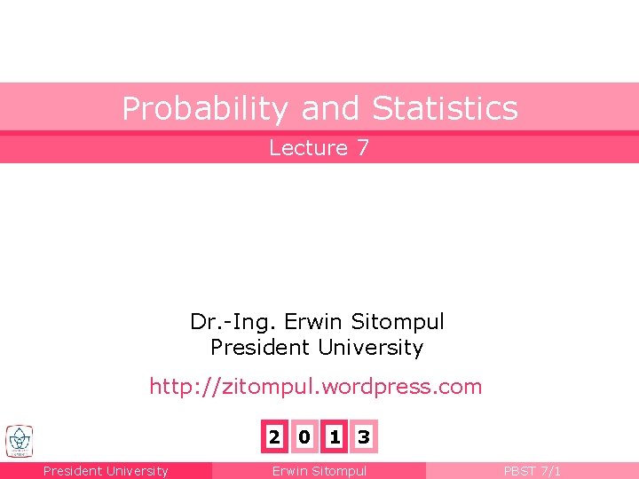 Probability and Statistics Lecture 7 Dr. -Ing. Erwin Sitompul President University http: //zitompul. wordpress.