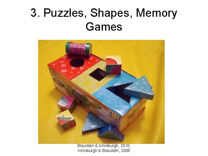 3. Puzzles, Shapes, Memory Games Blaustein & Kinniburgh, 2010; Kinniburgh & Blaustein, 2005 