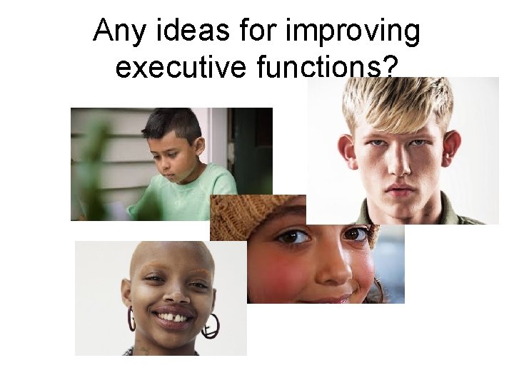 Any ideas for improving executive functions? 