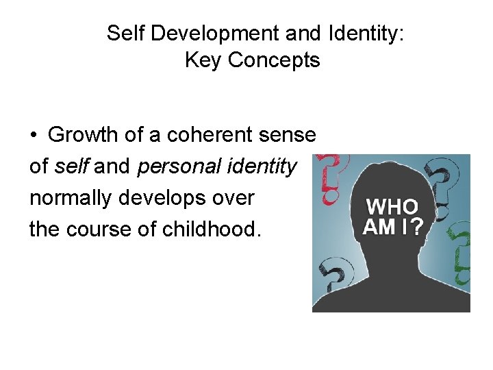 Self Development and Identity: Key Concepts • Growth of a coherent sense of self