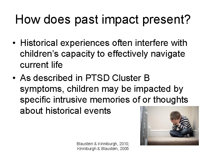 How does past impact present? • Historical experiences often interfere with children’s capacity to