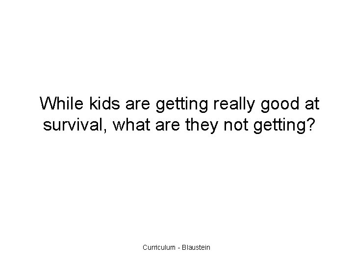 While kids are getting really good at survival, what are they not getting? Curriculum