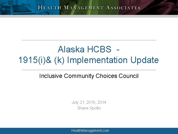 Alaska HCBS 1915(i)& (k) Implementation Update Inclusive Community Choices Council July 21, 2016, 2014