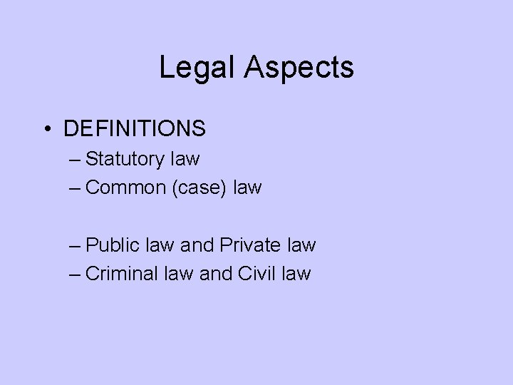 Legal Aspects • DEFINITIONS – Statutory law – Common (case) law – Public law