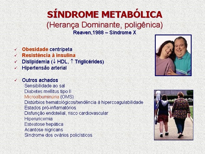 SÍNDROME METABÓLICA (Herança Dominante, poligênica) Reaven, 1988 – Síndrome X ü Obesidade centrípeta Resistência