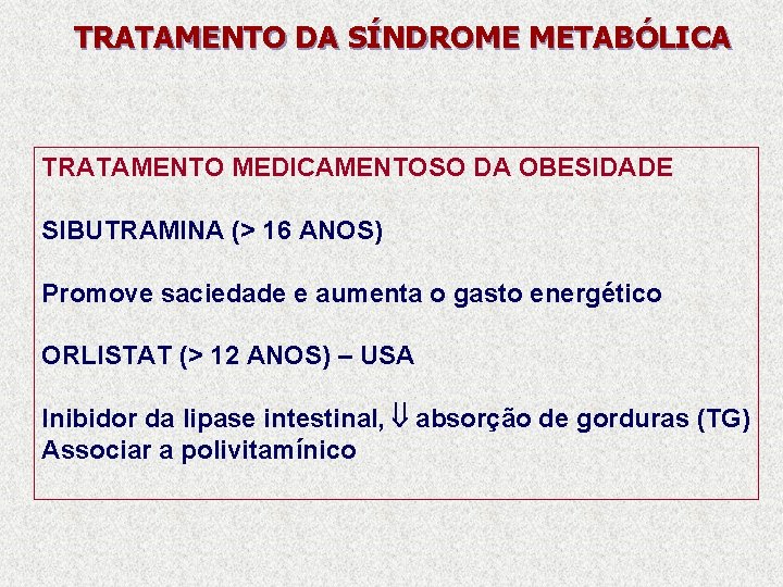 TRATAMENTO DA SÍNDROME METABÓLICA TRATAMENTO MEDICAMENTOSO DA OBESIDADE SIBUTRAMINA (> 16 ANOS) Promove saciedade