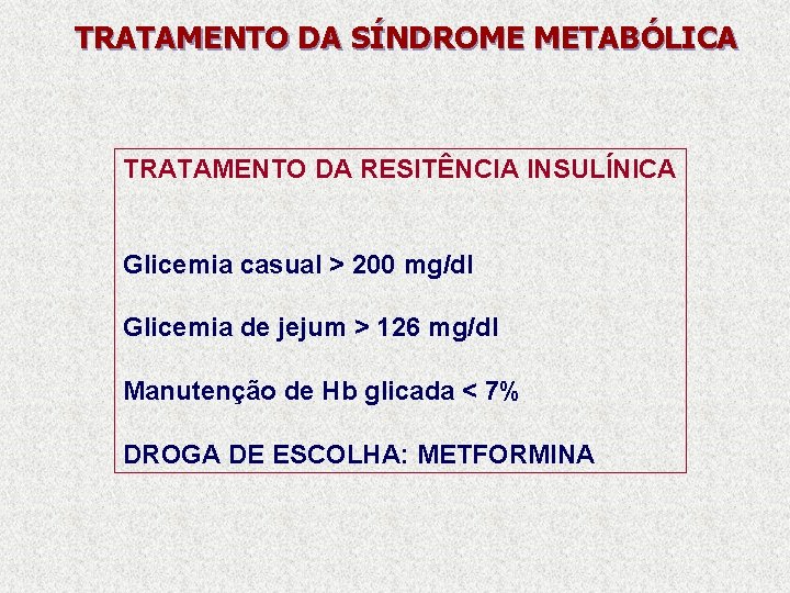 TRATAMENTO DA SÍNDROME METABÓLICA TRATAMENTO DA RESITÊNCIA INSULÍNICA Glicemia casual > 200 mg/dl Glicemia