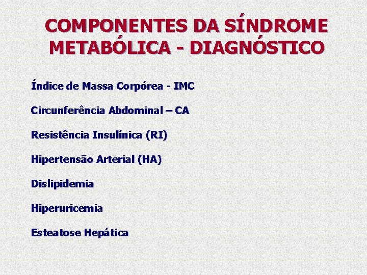 COMPONENTES DA SÍNDROME METABÓLICA - DIAGNÓSTICO Índice de Massa Corpórea - IMC Circunferência Abdominal