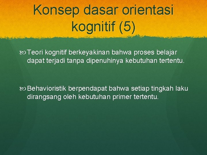 Konsep dasar orientasi kognitif (5) Teori kognitif berkeyakinan bahwa proses belajar dapat terjadi tanpa