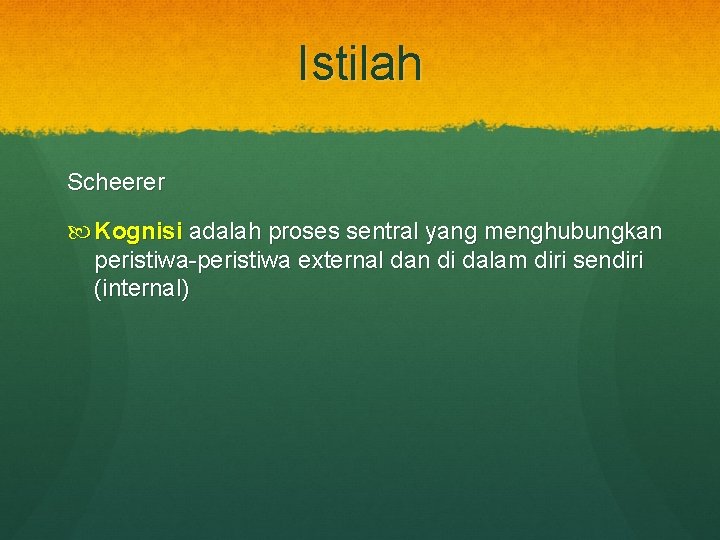 Istilah Scheerer Kognisi adalah proses sentral yang menghubungkan peristiwa-peristiwa external dan di dalam diri
