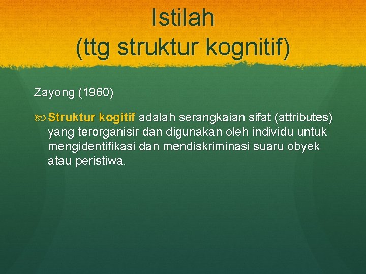 Istilah (ttg struktur kognitif) Zayong (1960) Struktur kogitif adalah serangkaian sifat (attributes) yang terorganisir