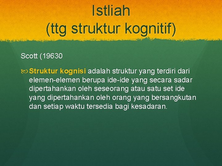 Istliah (ttg struktur kognitif) Scott (19630 Struktur kognisi adalah struktur yang terdiri dari elemen-elemen