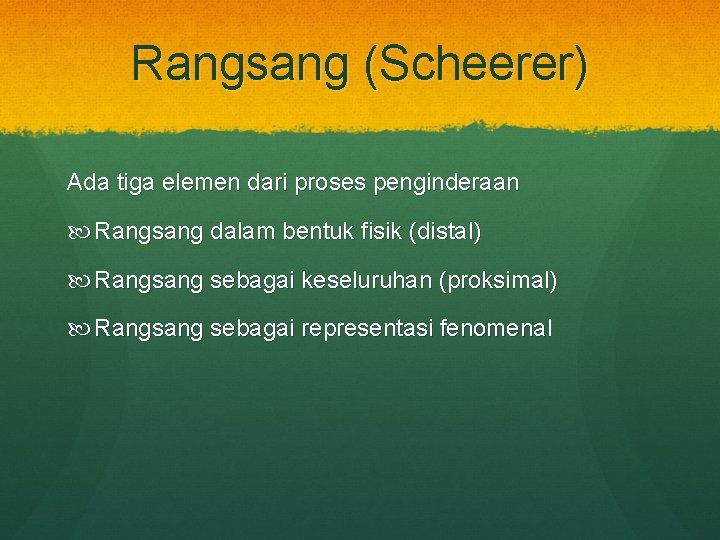 Rangsang (Scheerer) Ada tiga elemen dari proses penginderaan Rangsang dalam bentuk fisik (distal) Rangsang