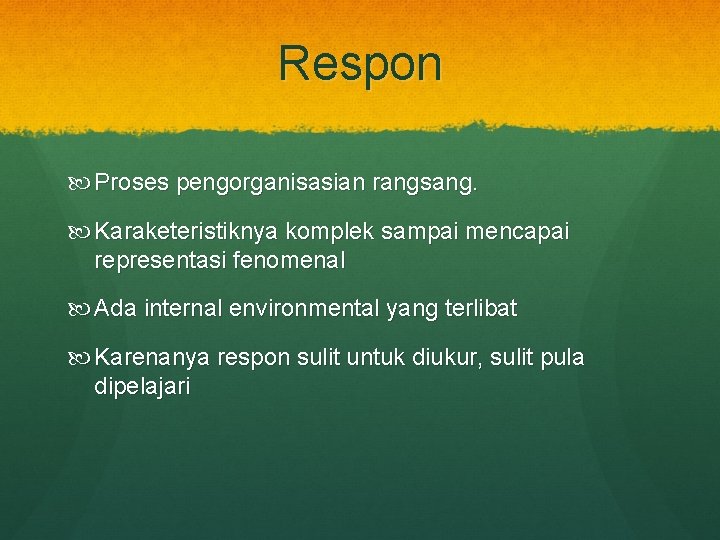 Respon Proses pengorganisasian rangsang. Karaketeristiknya komplek sampai mencapai representasi fenomenal Ada internal environmental yang