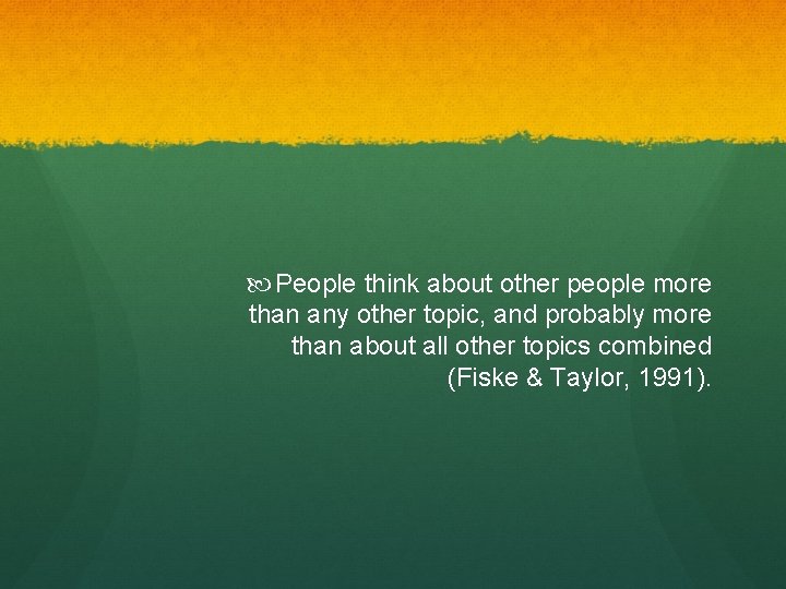  People think about other people more than any other topic, and probably more