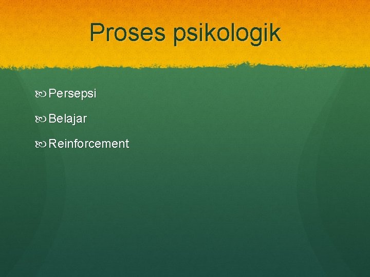 Proses psikologik Persepsi Belajar Reinforcement 