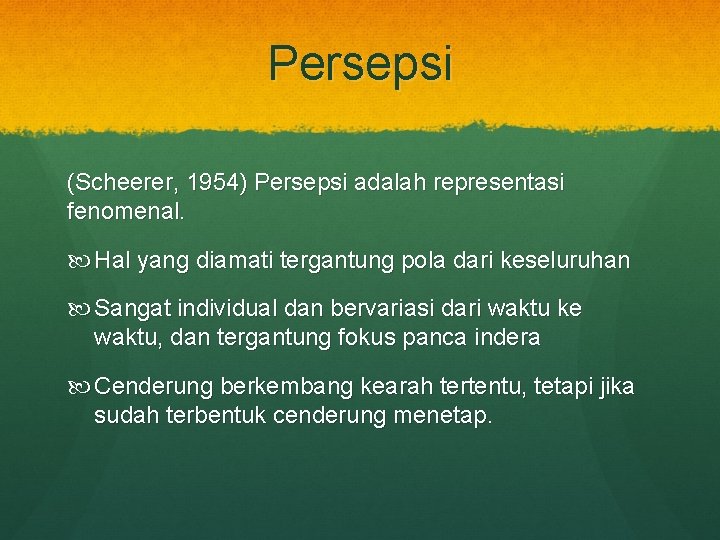 Persepsi (Scheerer, 1954) Persepsi adalah representasi fenomenal. Hal yang diamati tergantung pola dari keseluruhan