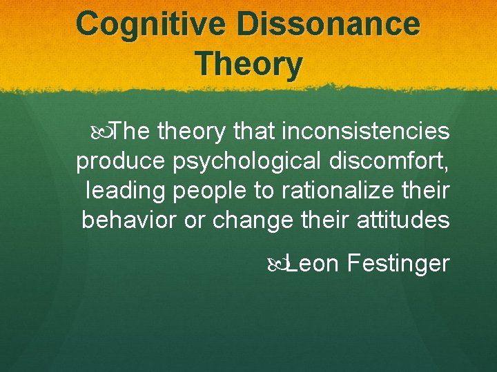 Cognitive Dissonance Theory The theory that inconsistencies produce psychological discomfort, leading people to rationalize