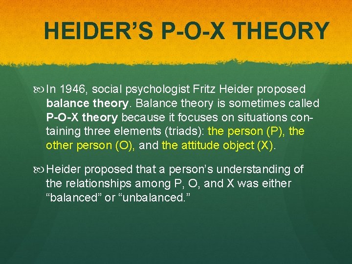 HEIDER’S P-O-X THEORY In 1946, social psychologist Fritz Heider proposed balance theory. Balance theory