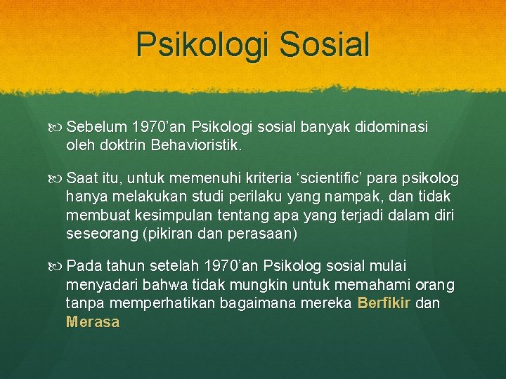 Psikologi Sosial Sebelum 1970’an Psikologi sosial banyak didominasi oleh doktrin Behavioristik. Saat itu, untuk