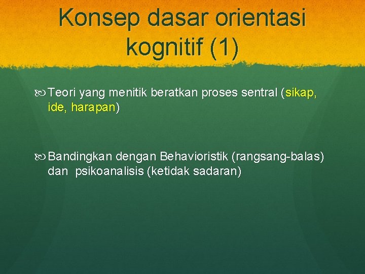 Konsep dasar orientasi kognitif (1) Teori yang menitik beratkan proses sentral (sikap, ide, harapan)