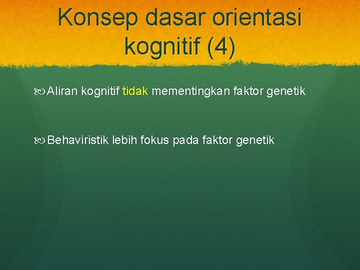 Konsep dasar orientasi kognitif (4) Aliran kognitif tidak mementingkan faktor genetik Behaviristik lebih fokus