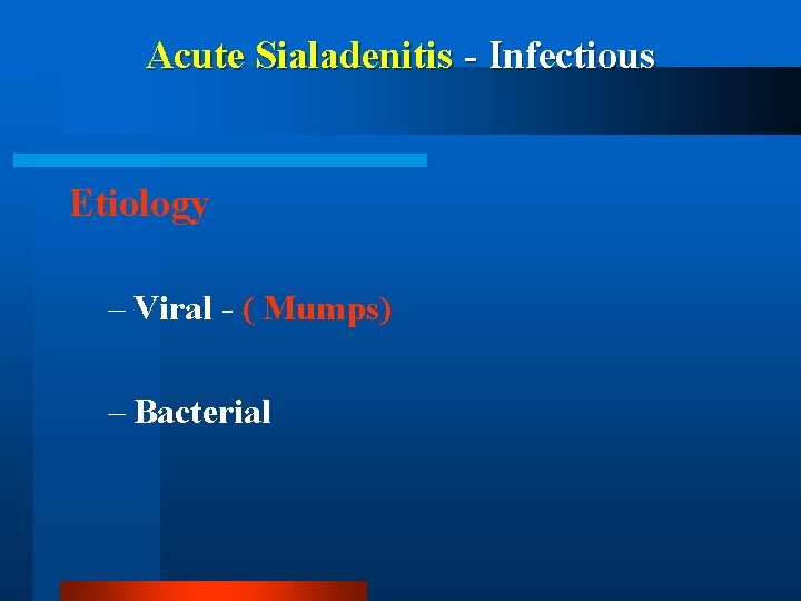 Acute Sialadenitis - Infectious Etiology – Viral - ( Mumps) – Bacterial 