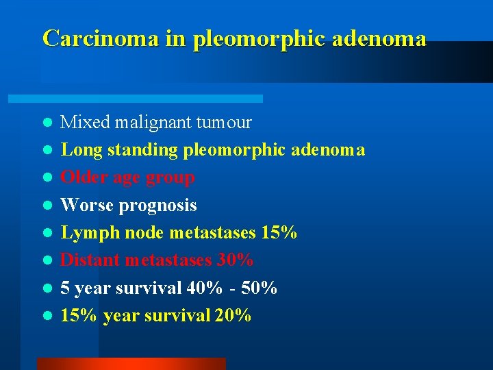 Carcinoma in pleomorphic adenoma l l l l Mixed malignant tumour Long standing pleomorphic