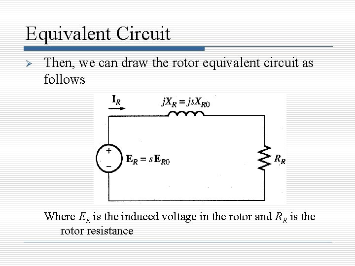 Equivalent Circuit Ø Then, we can draw the rotor equivalent circuit as follows Where