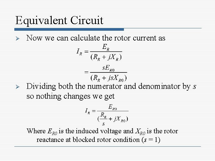 Equivalent Circuit Ø Now we can calculate the rotor current as Ø Dividing both