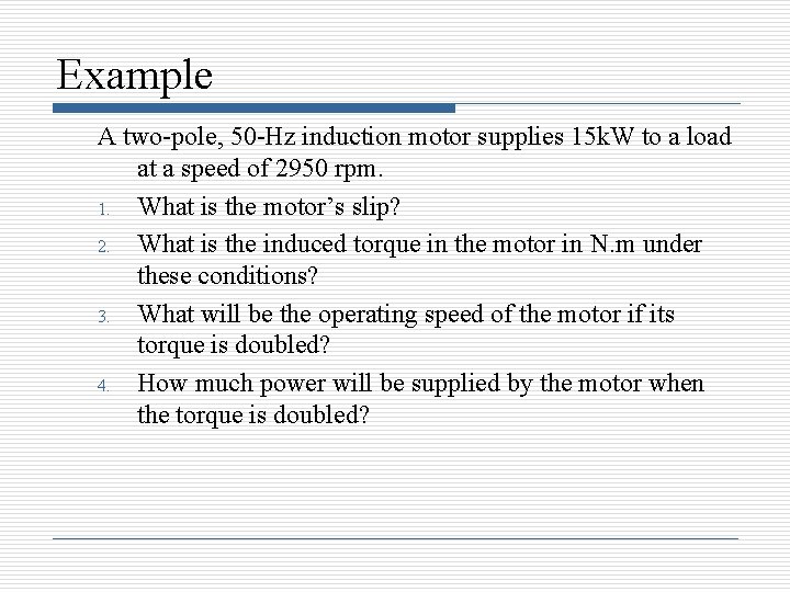 Example A two-pole, 50 -Hz induction motor supplies 15 k. W to a load