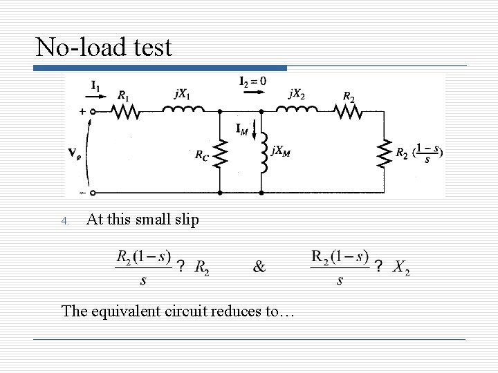 No-load test 4. At this small slip The equivalent circuit reduces to… 