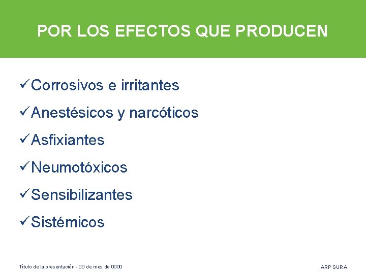 POR LOS EFECTOS QUE PRODUCEN üCorrosivos e irritantes üAnestésicos y narcóticos üAsfixiantes üNeumotóxicos üSensibilizantes